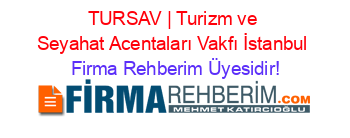 TURSAV+|+Turizm+ve+Seyahat+Acentaları+Vakfı+İstanbul Firma+Rehberim+Üyesidir!